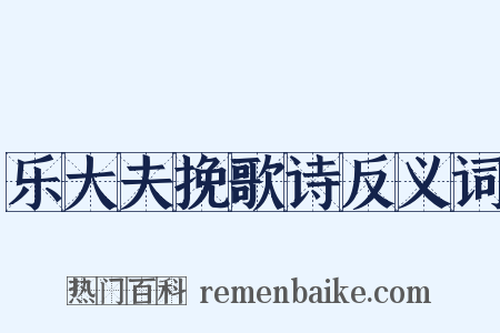 乐大夫挽歌诗反义词是什么意思的图片
